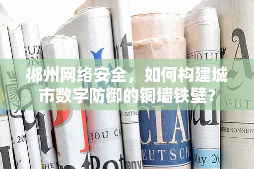 郴州网络安全，如何构建城市数字防御的铜墙铁壁？