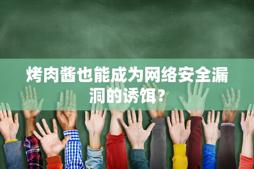 烤肉酱也能成为网络安全漏洞的诱饵？