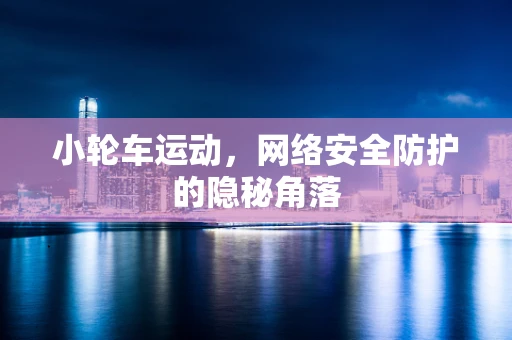 小轮车运动，网络安全防护的隐秘角落