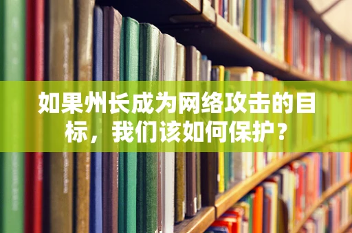 如果州长成为网络攻击的目标，我们该如何保护？
