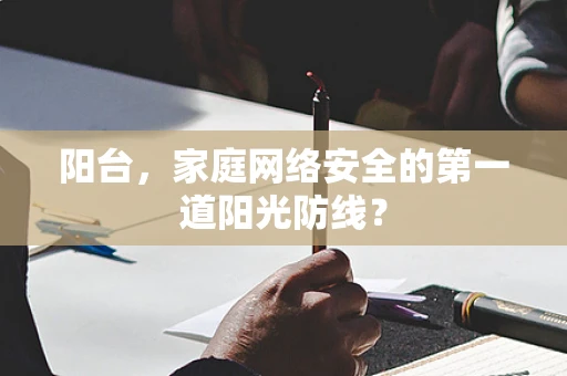 阳台，家庭网络安全的第一道阳光防线？