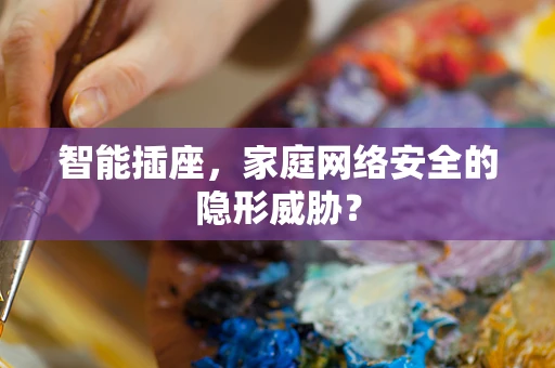 智能插座，家庭网络安全的隐形威胁？