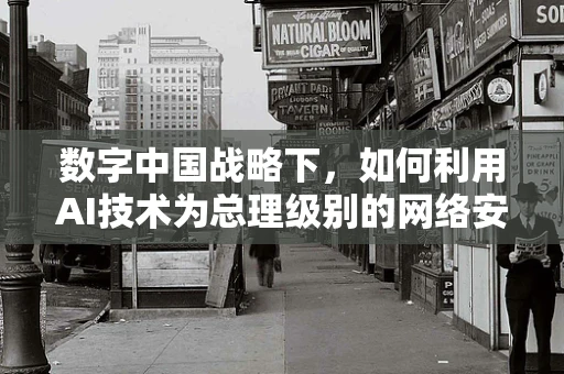 数字中国战略下，如何利用AI技术为总理级别的网络安全防护筑起智能防线？