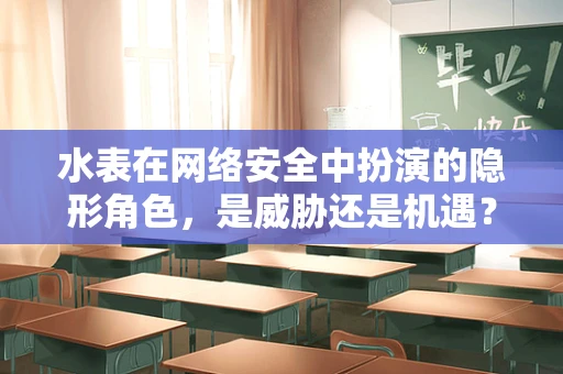 水表在网络安全中扮演的隐形角色，是威胁还是机遇？