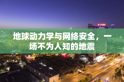 地球动力学与网络安全，一场不为人知的地震