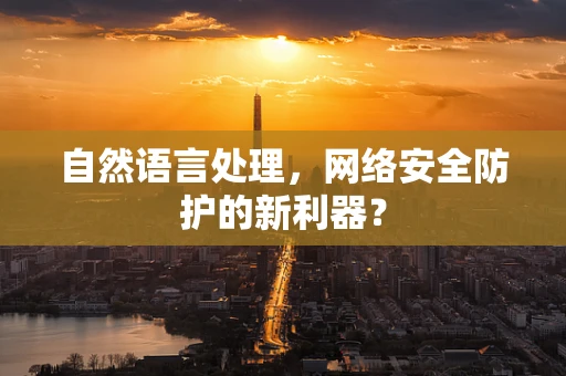 自然语言处理，网络安全防护的新利器？