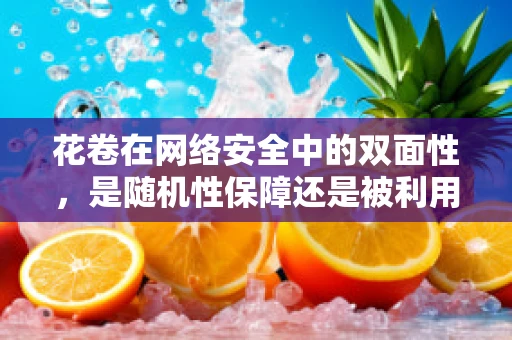 花卷在网络安全中的双面性，是随机性保障还是被利用的漏洞？
