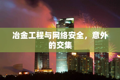 冶金工程与网络安全，意外的交集