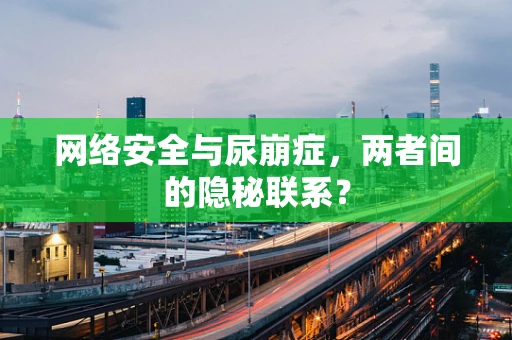 网络安全与尿崩症，两者间的隐秘联系？
