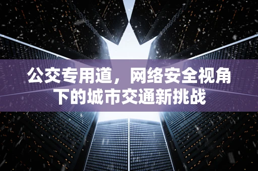 公交专用道，网络安全视角下的城市交通新挑战