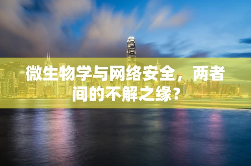 微生物学与网络安全，两者间的不解之缘？