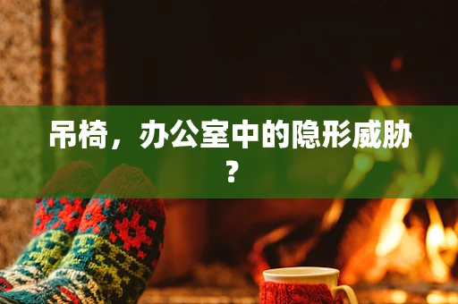 吊椅，办公室中的隐形威胁？