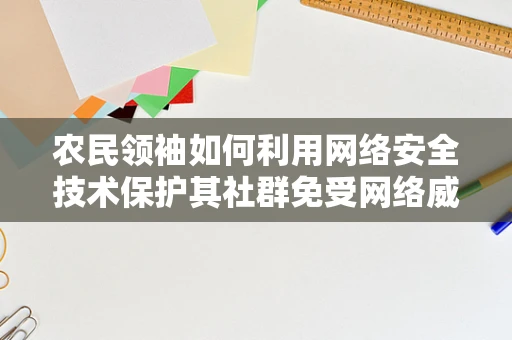 农民领袖如何利用网络安全技术保护其社群免受网络威胁？