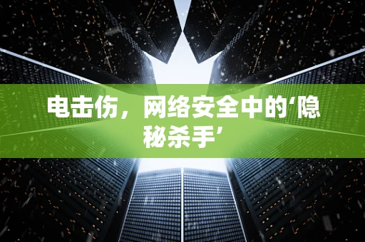 电击伤，网络安全中的‘隐秘杀手’