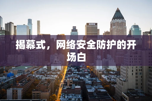 揭幕式，网络安全防护的开场白