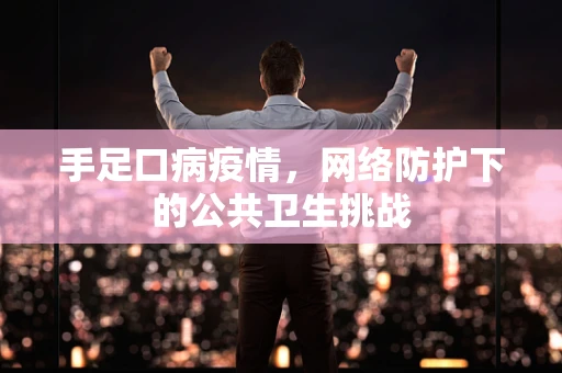 手足口病疫情，网络防护下的公共卫生挑战
