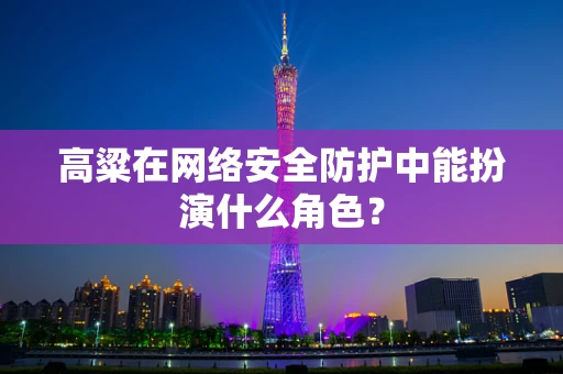 高粱在网络安全防护中能扮演什么角色？