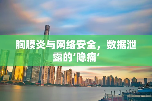 胸膜炎与网络安全，数据泄露的‘隐痛’