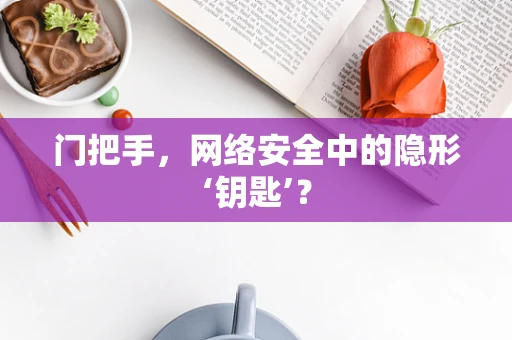 门把手，网络安全中的隐形‘钥匙’？
