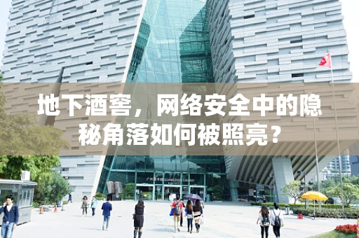 地下酒窖，网络安全中的隐秘角落如何被照亮？