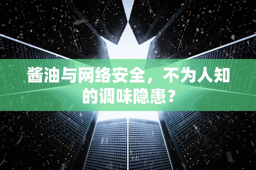 酱油与网络安全，不为人知的调味隐患？