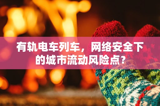 有轨电车列车，网络安全下的城市流动风险点？