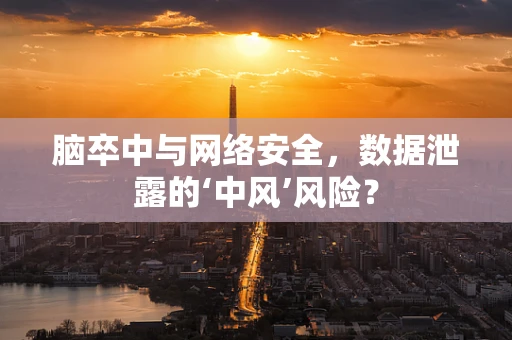 脑卒中与网络安全，数据泄露的‘中风’风险？
