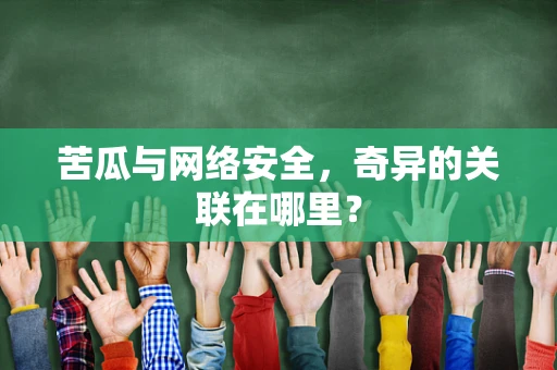 苦瓜与网络安全，奇异的关联在哪里？