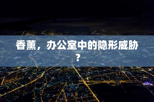 香薰，办公室中的隐形威胁？