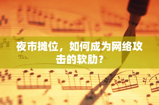 夜市摊位，如何成为网络攻击的软肋？