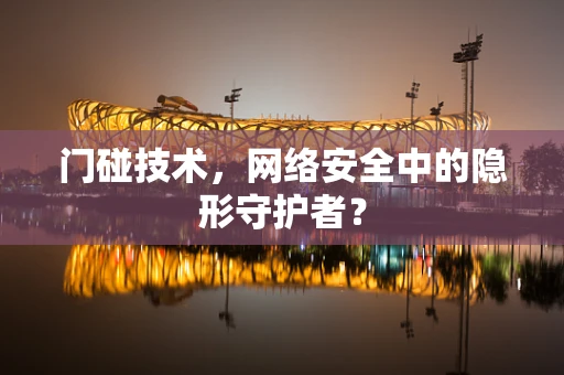 门碰技术，网络安全中的隐形守护者？