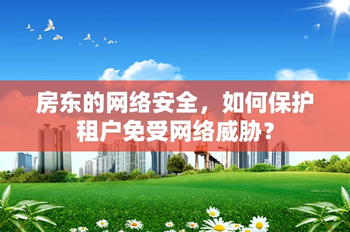 房东的网络安全，如何保护租户免受网络威胁？
