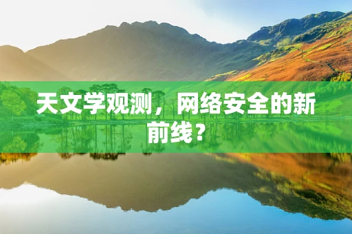 天文学观测，网络安全的新前线？