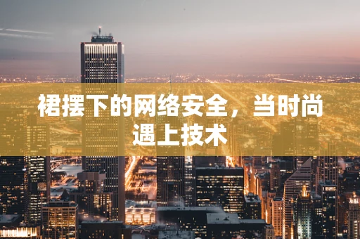 裙摆下的网络安全，当时尚遇上技术