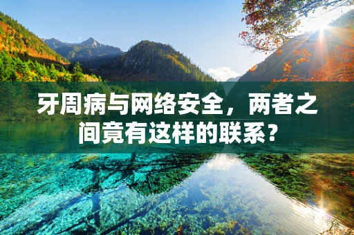 牙周病与网络安全，两者之间竟有这样的联系？
