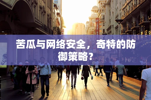 苦瓜与网络安全，奇特的防御策略？