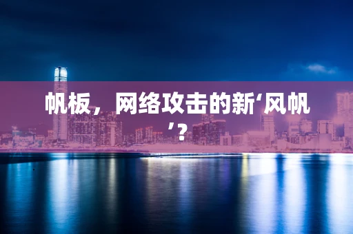 帆板，网络攻击的新‘风帆’？