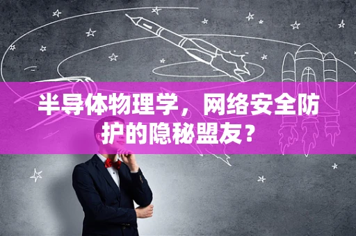 半导体物理学，网络安全防护的隐秘盟友？