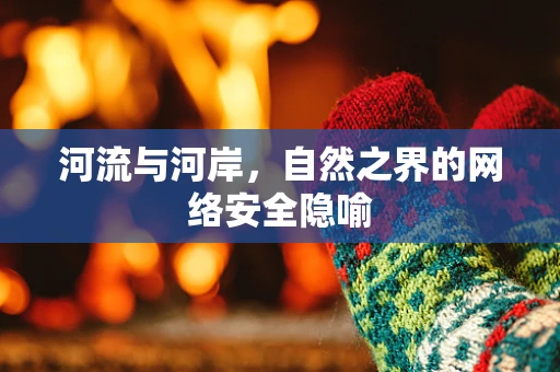 河流与河岸，自然之界的网络安全隐喻