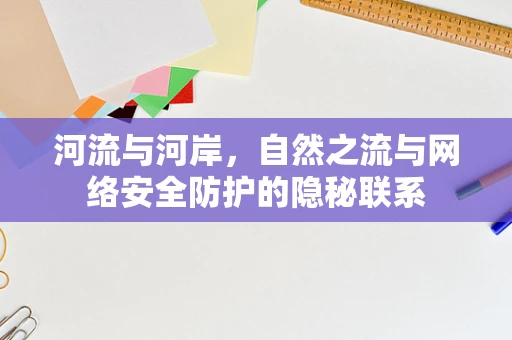 河流与河岸，自然之流与网络安全防护的隐秘联系