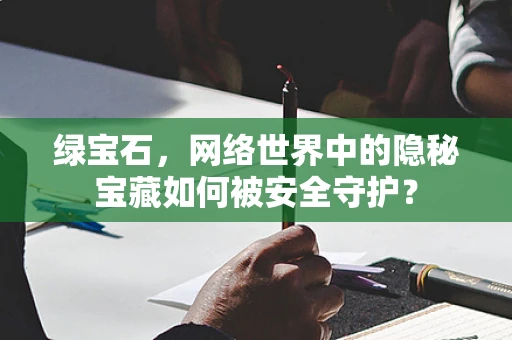 绿宝石，网络世界中的隐秘宝藏如何被安全守护？