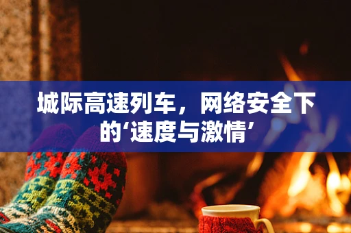 城际高速列车，网络安全下的‘速度与激情’