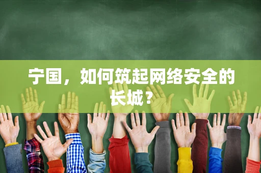 宁国，如何筑起网络安全的长城？