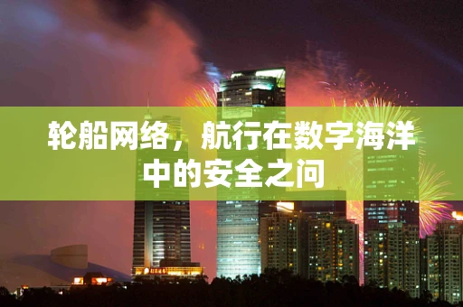 轮船网络，航行在数字海洋中的安全之问