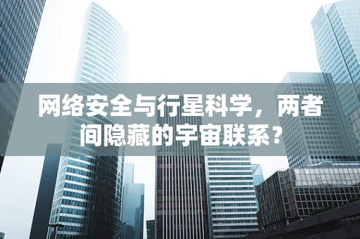 网络安全与行星科学，两者间隐藏的宇宙联系？