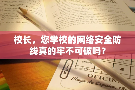 校长，您学校的网络安全防线真的牢不可破吗？