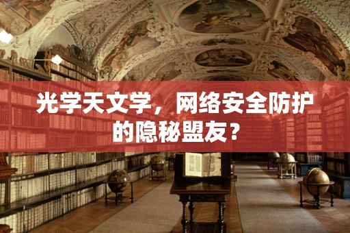 光学天文学，网络安全防护的隐秘盟友？