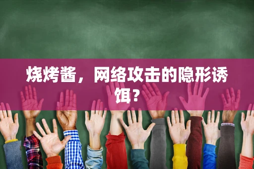 烧烤酱，网络攻击的隐形诱饵？