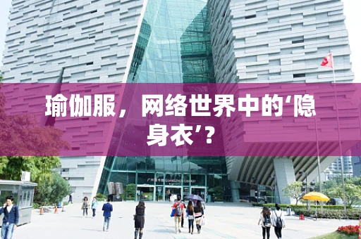 瑜伽服，网络世界中的‘隐身衣’？