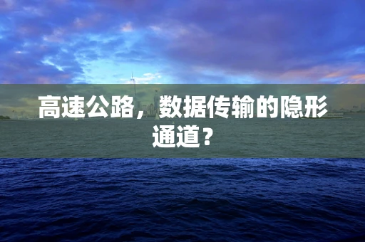 高速公路，数据传输的隐形通道？